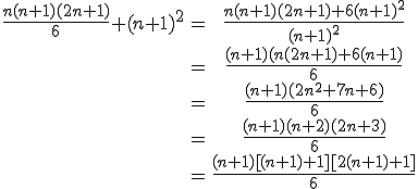 \begin{tabular}\frac{n(n+1)(2n+1)}{6}+(n+1)^{2}&=&\frac{n(n+1)(2n+1)+6(n+1)^{2}}{(n+1)^{2}}\\&=&\frac{(n+1)(n(2n+1)+6(n+1)}{6}\\&=&\frac{(n+1)(2n^{2}+7n+6)}{6}\\&=&\frac{(n+1)(n+2)(2n+3)}{6}\\&=&\frac{(n+1)[(n+1)+1][2(n+1)+1]}{6}\end{tabular}